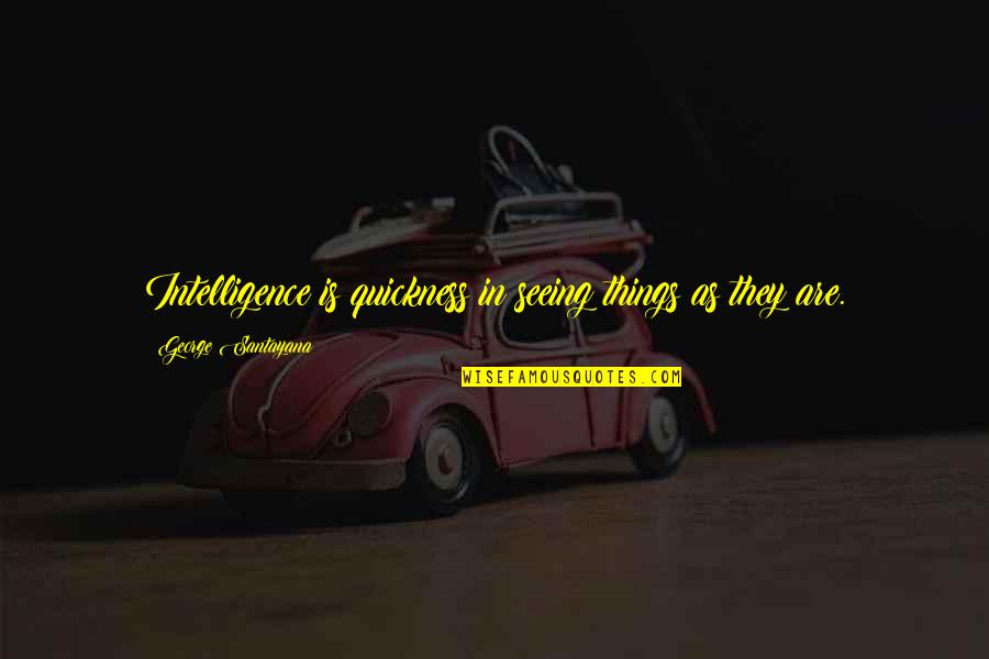 Rose Tinted Spectacles Quotes By George Santayana: Intelligence is quickness in seeing things as they Rose Tinted Spectacles Quotes By George Santayana: Intelligence is quickness in seeing things as they
