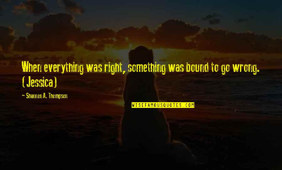 Rose Totino Quotes By Shannon A. Thompson: When everything was right, something was bound to