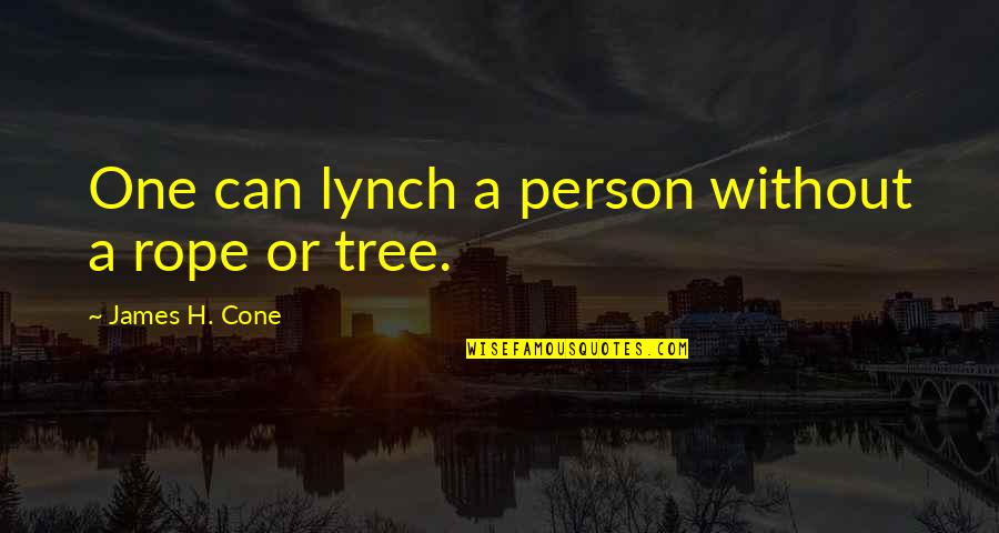 Rose Tremain Quotes By James H. Cone: One can lynch a person without a rope