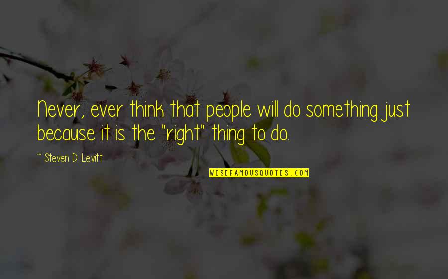 Rose Tremain Quotes By Steven D. Levitt: Never, ever think that people will do something