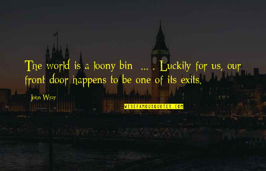 Rose Tyler Inspirational Quotes By John Wray: The world is a loony bin [...]. Luckily