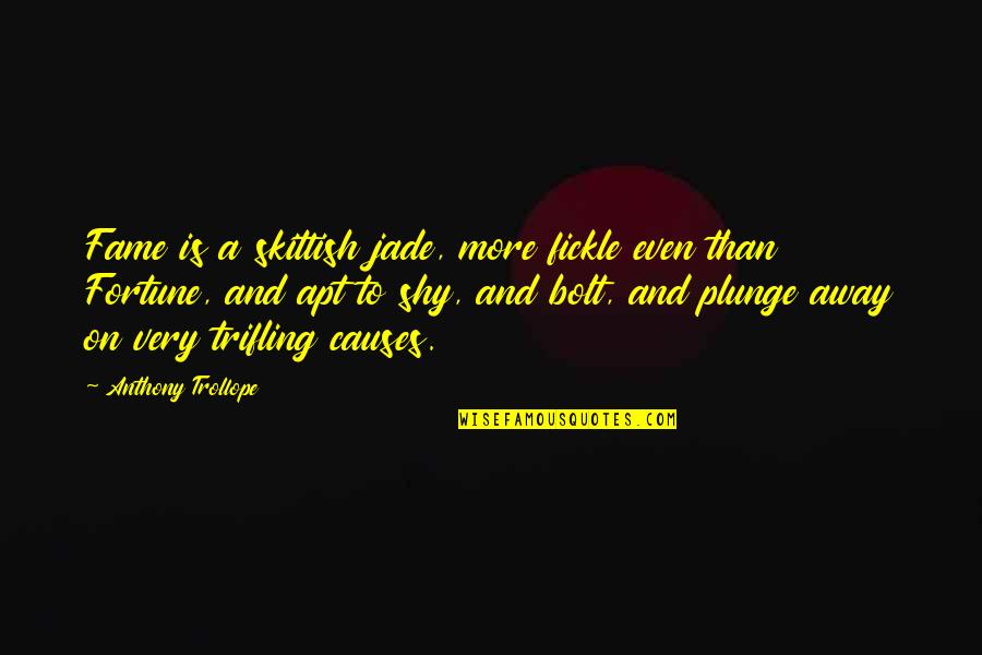 Rose Under Fire Quotes By Anthony Trollope: Fame is a skittish jade, more fickle even