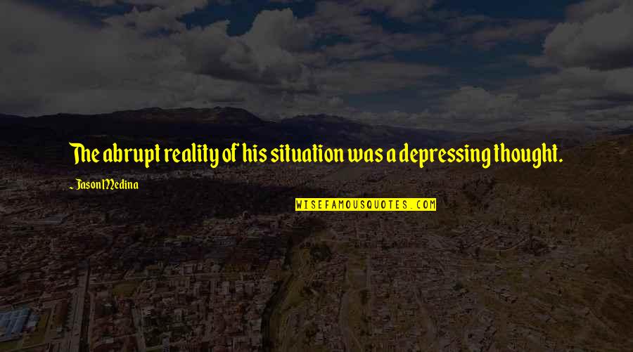 Rose Valentines Day Quotes By Jason Medina: The abrupt reality of his situation was a