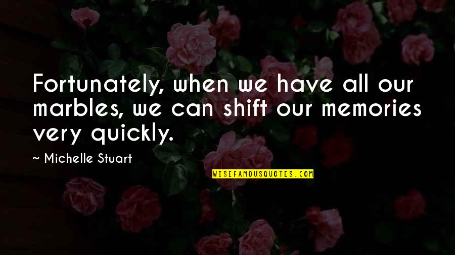 Rose Valentines Day Quotes By Michelle Stuart: Fortunately, when we have all our marbles, we Rose Valentines Day Quotes By Michelle Stuart: Fortunately, when we have all our marbles, we