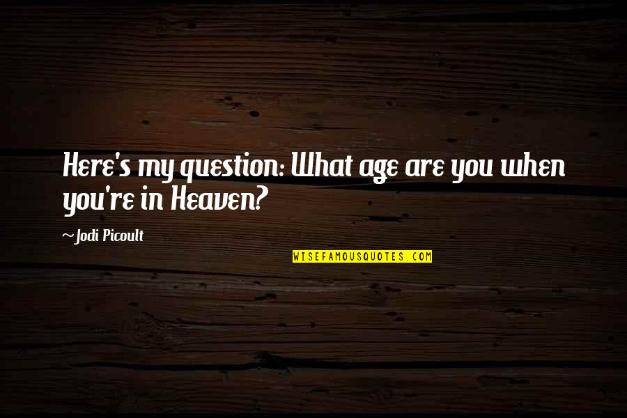 Rose Valland Quotes By Jodi Picoult: Here's my question: What age are you when
