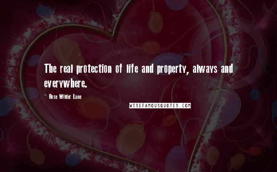 Rose Wilder Lane quotes: The real protection of life and property, always and everywhere.