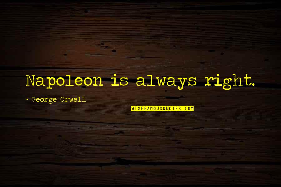Rose Wine Lisa Vanderpump Quotes By George Orwell: Napoleon is always right. Rose Wine Lisa Vanderpump Quotes By George Orwell: Napoleon is always right.