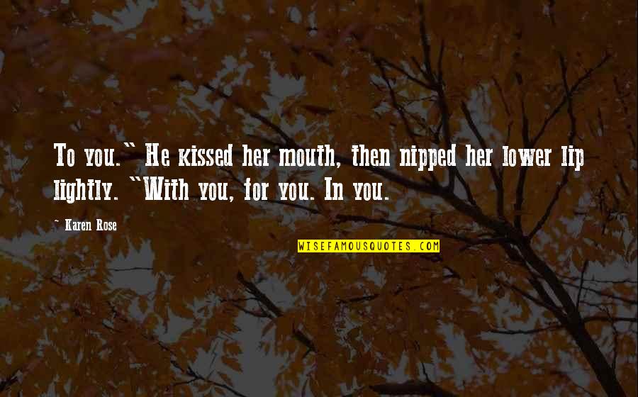 Rose With Quotes By Karen Rose: To you." He kissed her mouth, then nipped