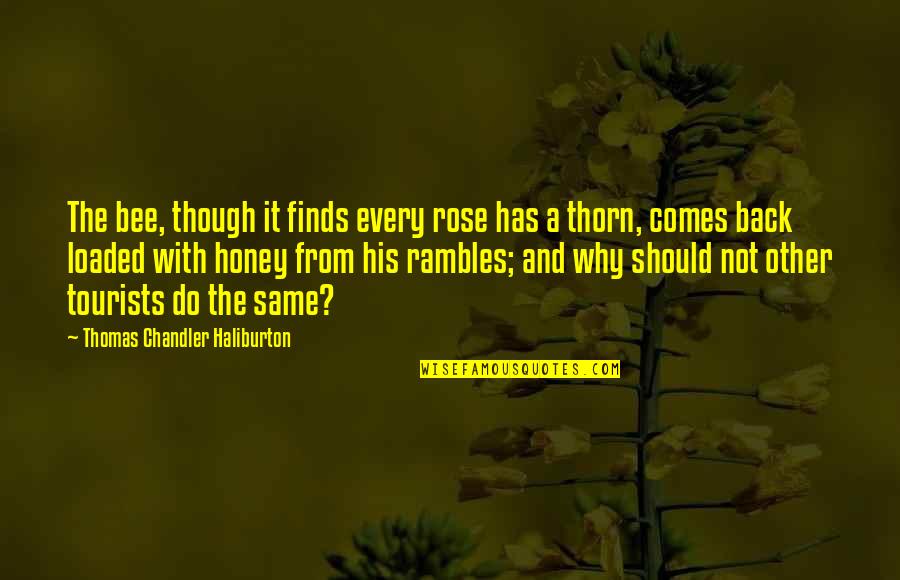 Rose With Quotes By Thomas Chandler Haliburton: The bee, though it finds every rose has