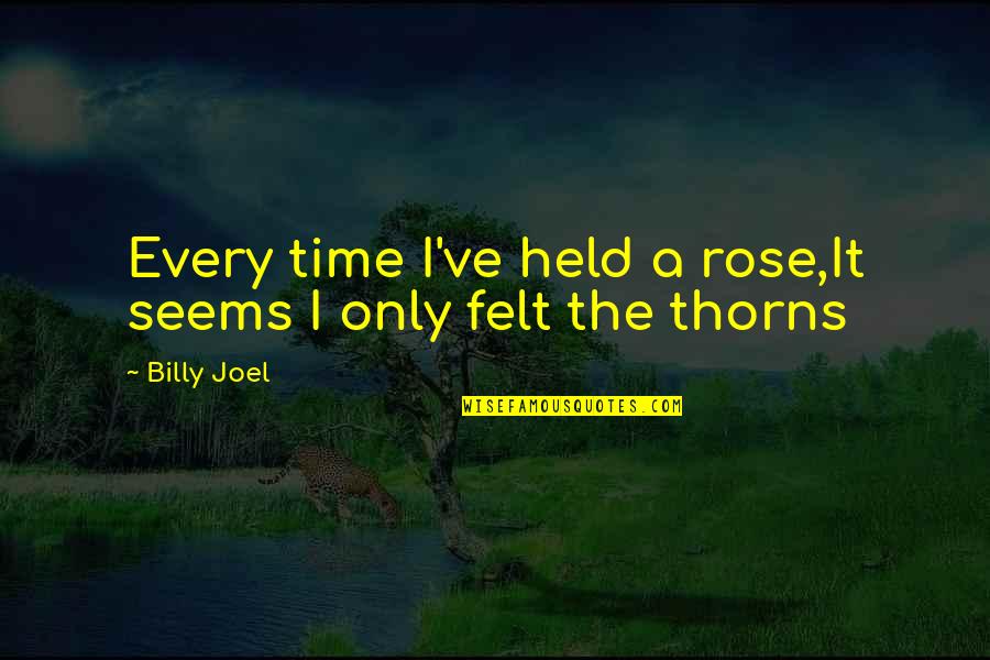 Rose With Thorns Quotes By Billy Joel: Every time I've held a rose,It seems I