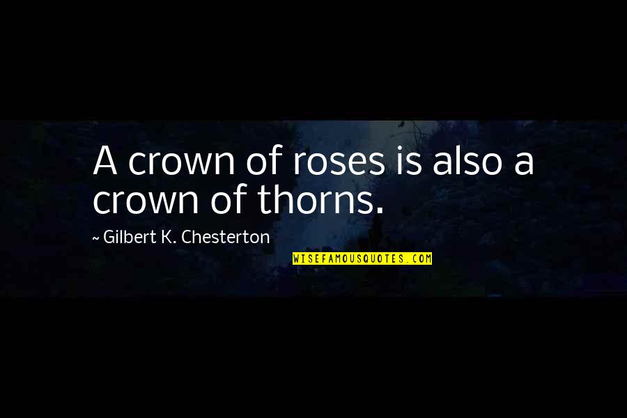 Rose With Thorns Quotes By Gilbert K. Chesterton: A crown of roses is also a crown