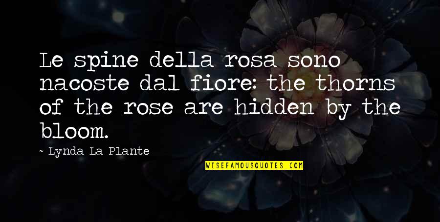 Rose With Thorns Quotes By Lynda La Plante: Le spine della rosa sono nacoste dal fiore: