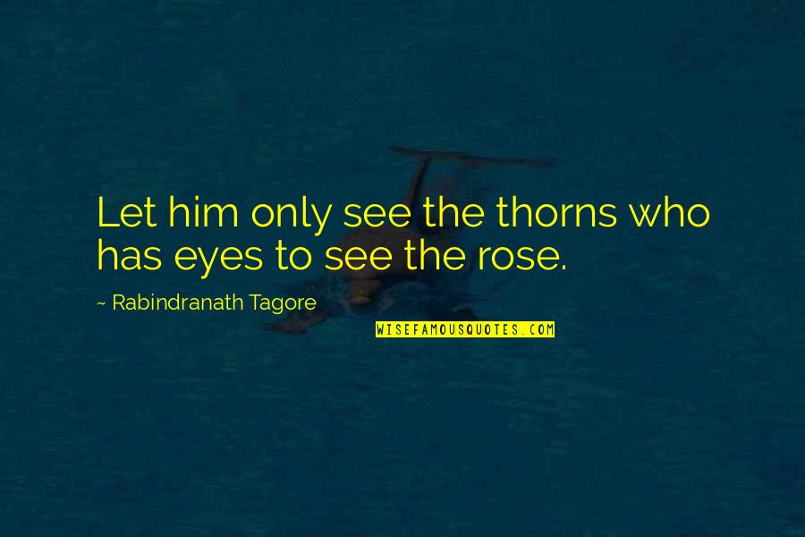 Rose With Thorns Quotes By Rabindranath Tagore: Let him only see the thorns who has Rose With Thorns Quotes By Rabindranath Tagore: Let him only see the thorns who has