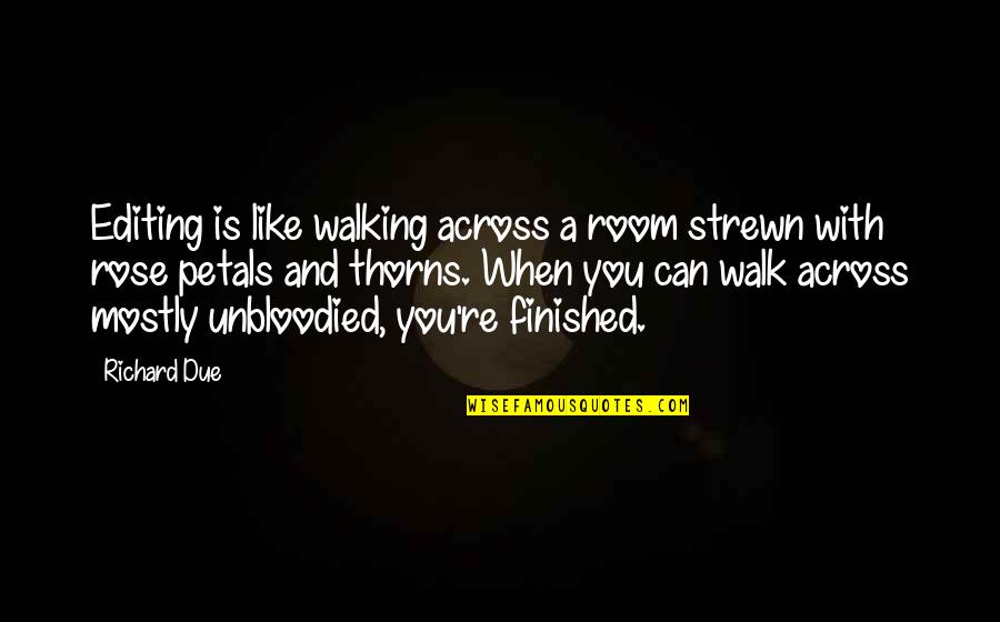 Rose With Thorns Quotes By Richard Due: Editing is like walking across a room strewn Rose With Thorns Quotes By Richard Due: Editing is like walking across a room strewn