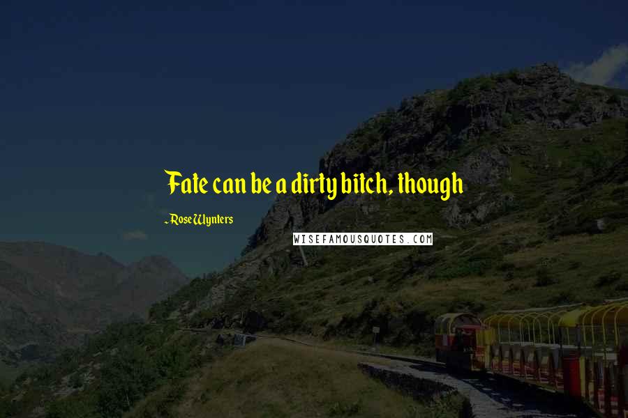 Rose Wynters quotes: Fate can be a dirty bitch, though