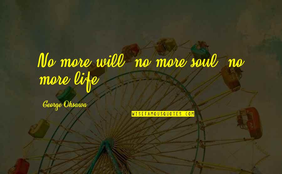 Roseanadana Quotes By George Ohsawa: No more will, no more soul, no more