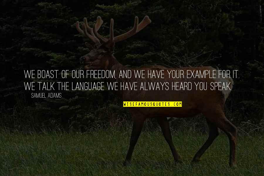 Roseanne Anna Danna Quotes By Samuel Adams: We boast of our freedom, and we have