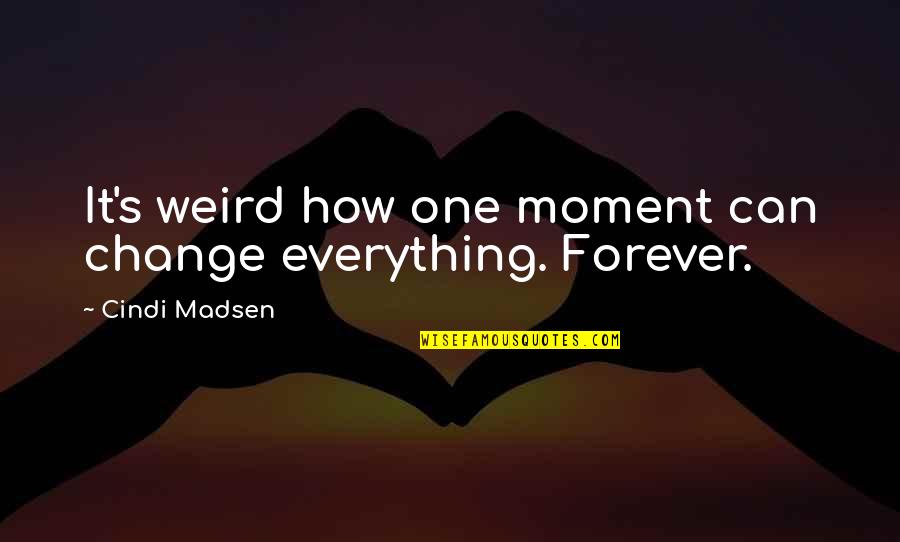 Roseanne Show Darlene Quotes By Cindi Madsen: It's weird how one moment can change everything.