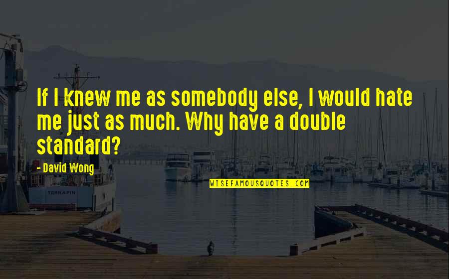 Roseaux Signification Quotes By David Wong: If I knew me as somebody else, I