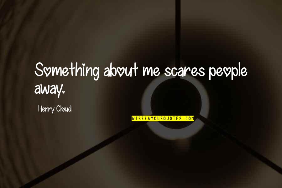 Roseaux Signification Quotes By Henry Cloud: Something about me scares people away. Roseaux Signification Quotes By Henry Cloud: Something about me scares people away.