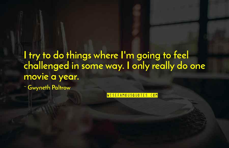 Rosebery Hub Quotes By Gwyneth Paltrow: I try to do things where I'm going Rosebery Hub Quotes By Gwyneth Paltrow: I try to do things where I'm going
