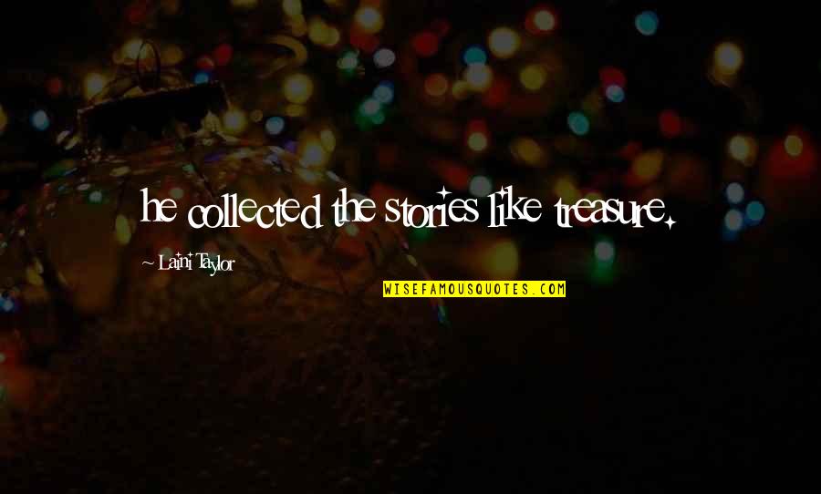 Roseblade33 Quotes By Laini Taylor: he collected the stories like treasure. Roseblade33 Quotes By Laini Taylor: he collected the stories like treasure.