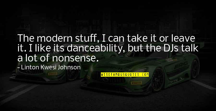 Rosebrock Garage Quotes By Linton Kwesi Johnson: The modern stuff, I can take it or Rosebrock Garage Quotes By Linton Kwesi Johnson: The modern stuff, I can take it or