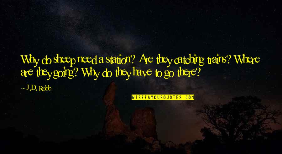 Rosebrough Fowles Quotes By J.D. Robb: Why do sheep need a station? Are they