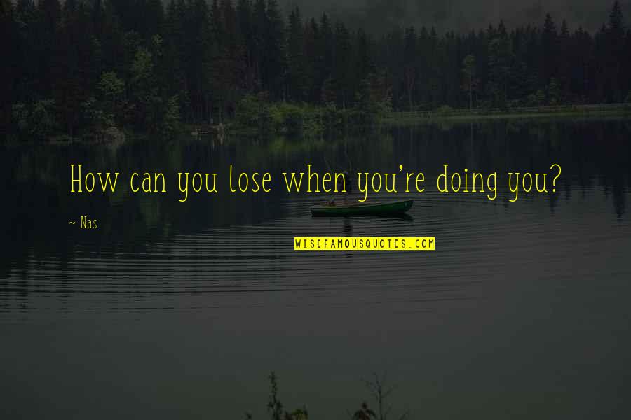 Rosebrough Fowles Quotes By Nas: How can you lose when you're doing you?