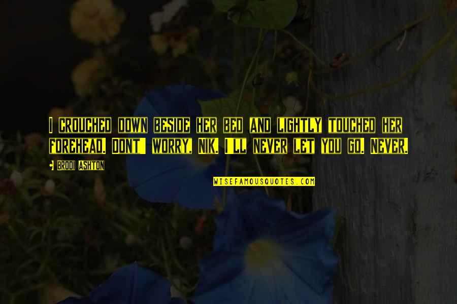 Rosebrough Origin Quotes By Brodi Ashton: I crouched down beside her bed and lightly Rosebrough Origin Quotes By Brodi Ashton: I crouched down beside her bed and lightly