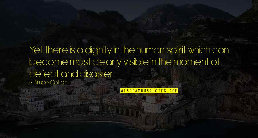 Rosebud Splicer Quotes By Bruce Catton: Yet there is a dignity in the human Rosebud Splicer Quotes By Bruce Catton: Yet there is a dignity in the human