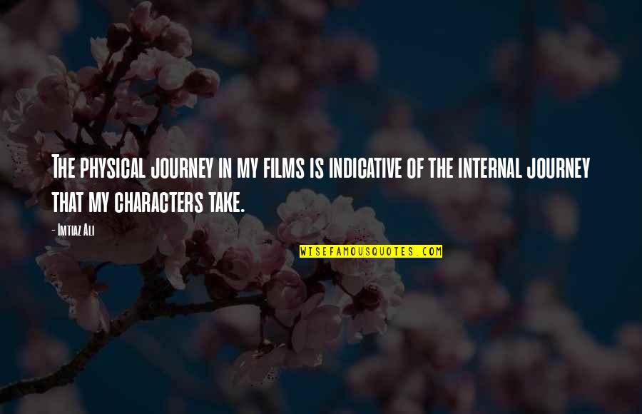Rosebudds Revenge Quotes By Imtiaz Ali: The physical journey in my films is indicative Rosebudds Revenge Quotes By Imtiaz Ali: The physical journey in my films is indicative