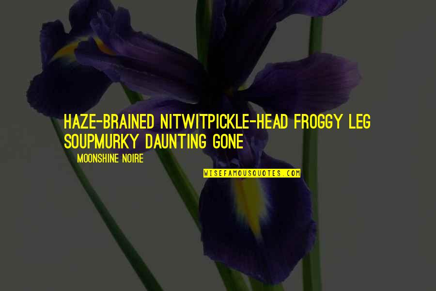 Rosebudds Revenge Quotes By Moonshine Noire: haze-brained nitwitpickle-head froggy leg soupmurky daunting gone