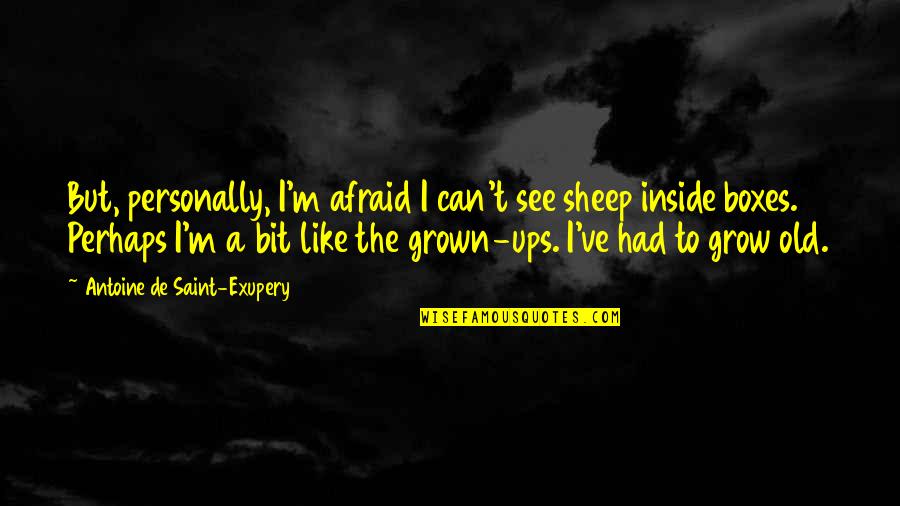 Rosebuddy Quotes By Antoine De Saint-Exupery: But, personally, I'm afraid I can't see sheep Rosebuddy Quotes By Antoine De Saint-Exupery: But, personally, I'm afraid I can't see sheep