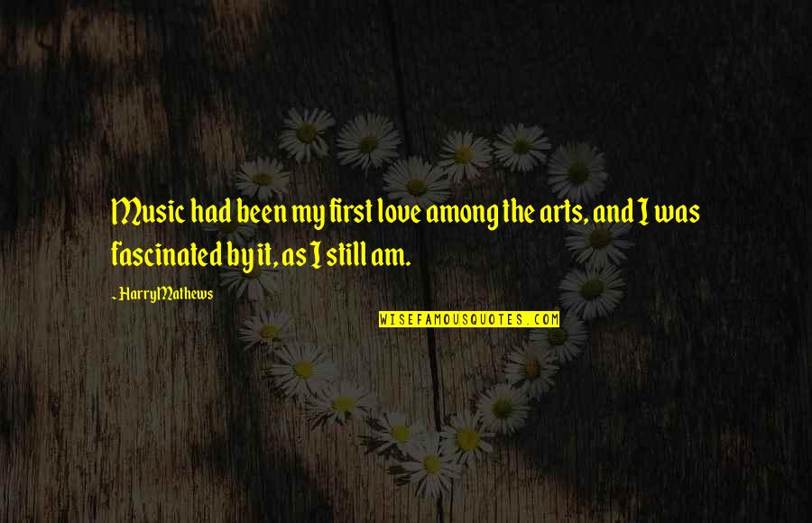 Rosecoloreddaze Quotes By Harry Mathews: Music had been my first love among the Rosecoloreddaze Quotes By Harry Mathews: Music had been my first love among the