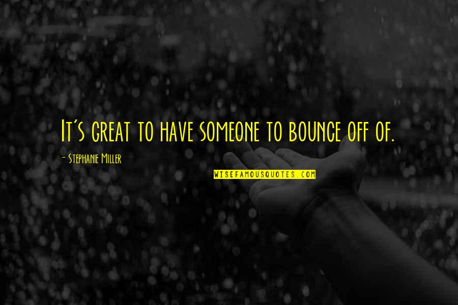Rosecoloreddaze Quotes By Stephanie Miller: It's great to have someone to bounce off Rosecoloreddaze Quotes By Stephanie Miller: It's great to have someone to bounce off