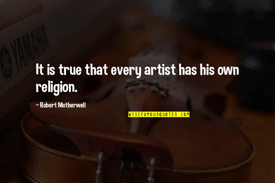 Rosecore Quotes By Robert Motherwell: It is true that every artist has his