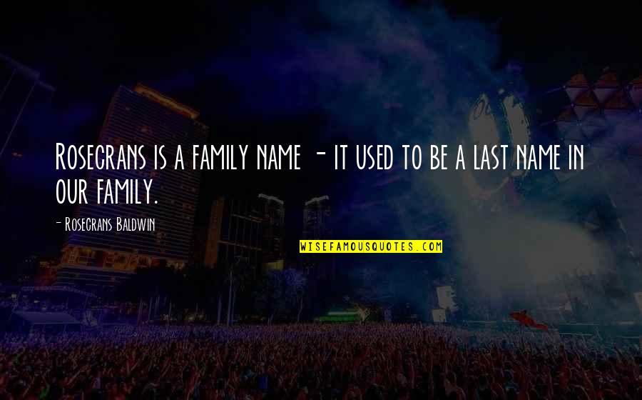 Rosecrans Quotes By Rosecrans Baldwin: Rosecrans is a family name - it used Rosecrans Quotes By Rosecrans Baldwin: Rosecrans is a family name - it used
