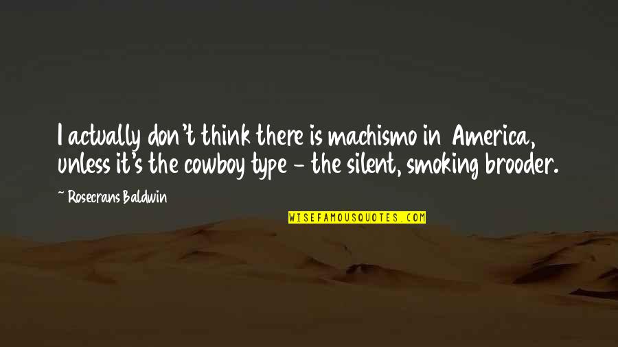 Rosecrans Quotes By Rosecrans Baldwin: I actually don't think there is machismo in Rosecrans Quotes By Rosecrans Baldwin: I actually don't think there is machismo in