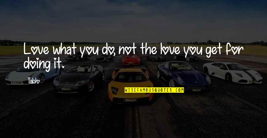 Rosegtal Quotes By Tablo: Love what you do, not the love you