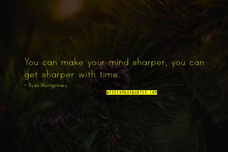 Rosekook Quotes By Ryan Montgomery: You can make your mind sharper, you can