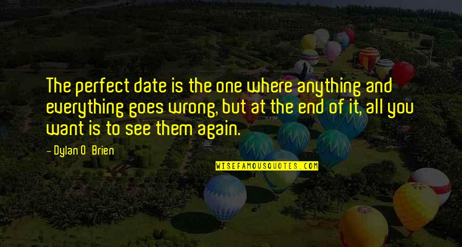 Roseleaf Arbor Quotes By Dylan O'Brien: The perfect date is the one where anything Roseleaf Arbor Quotes By Dylan O'Brien: The perfect date is the one where anything