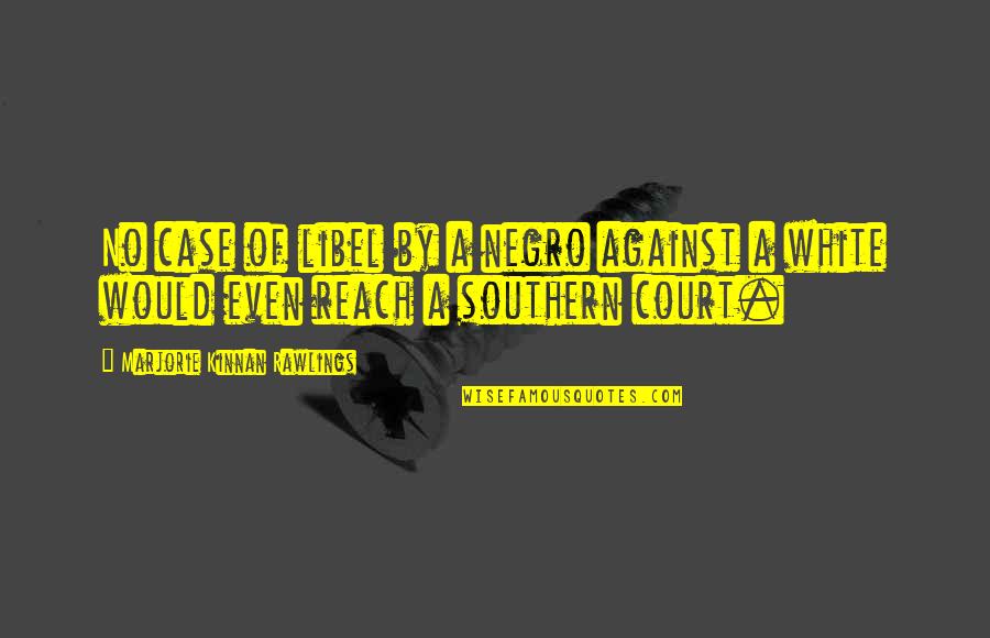 Roseleaf Quotes By Marjorie Kinnan Rawlings: No case of libel by a negro against Roseleaf Quotes By Marjorie Kinnan Rawlings: No case of libel by a negro against