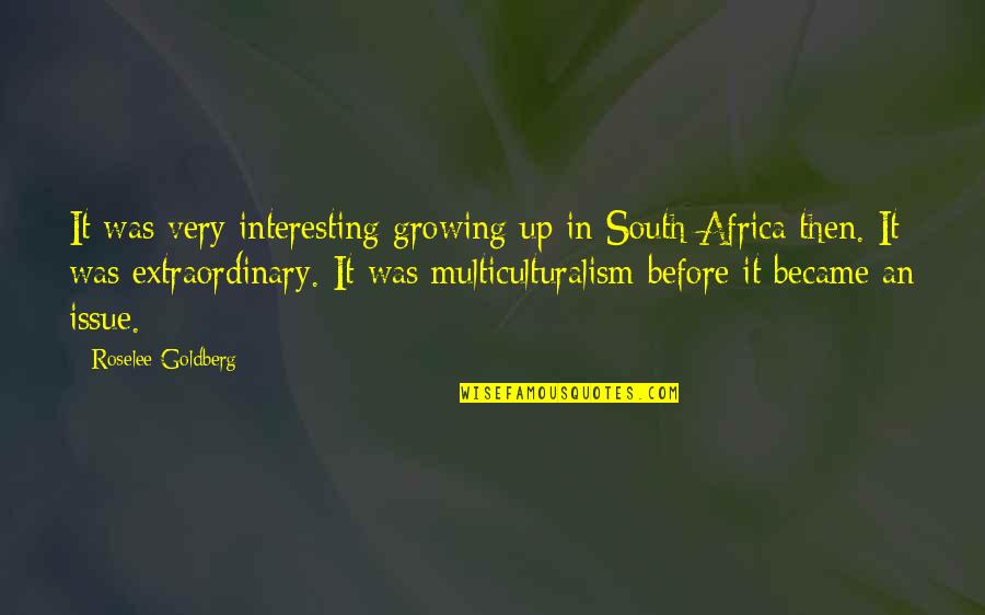 Roselee Quotes By Roselee Goldberg: It was very interesting growing up in South