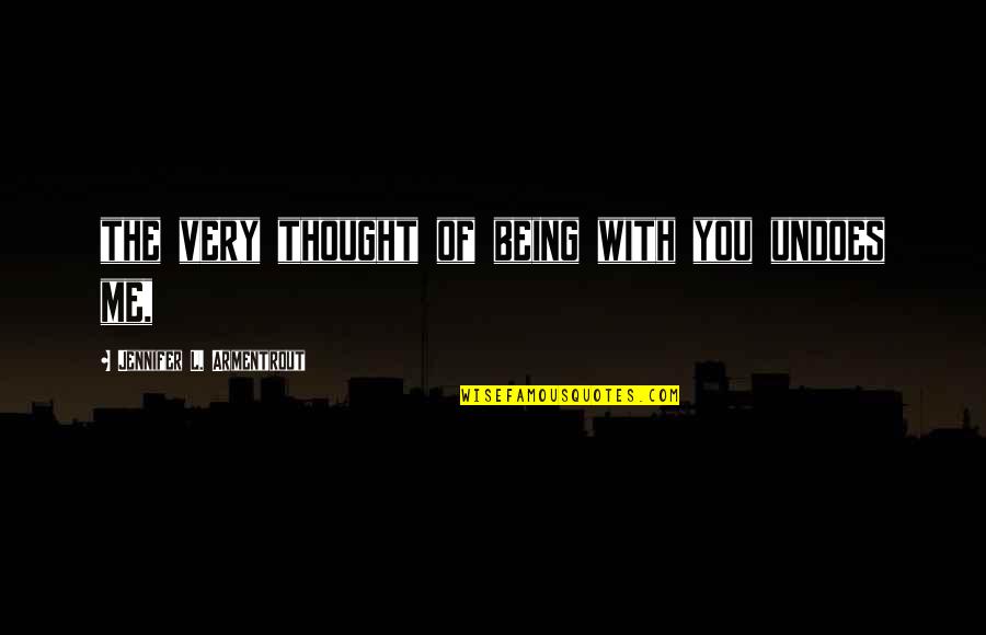 Roseline Carter Quotes By Jennifer L. Armentrout: the very thought of being with you undoes Roseline Carter Quotes By Jennifer L. Armentrout: the very thought of being with you undoes