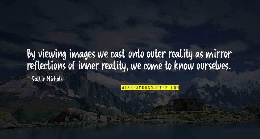 Roselit Quotes By Sallie Nichols: By viewing images we cast onto outer reality