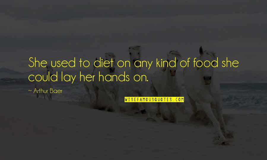 Roselius Fice Quotes By Arthur Baer: She used to diet on any kind of