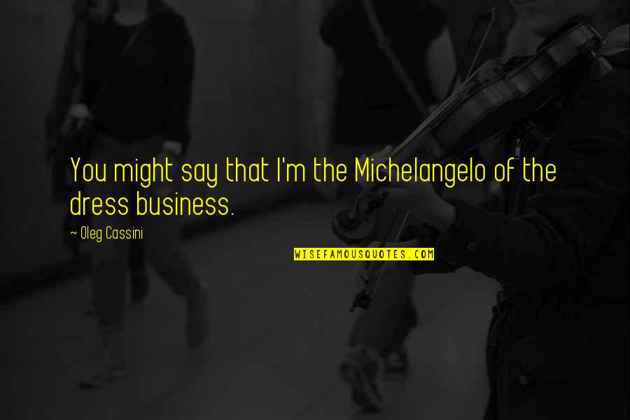Roselius Ludwig Quotes By Oleg Cassini: You might say that I'm the Michelangelo of