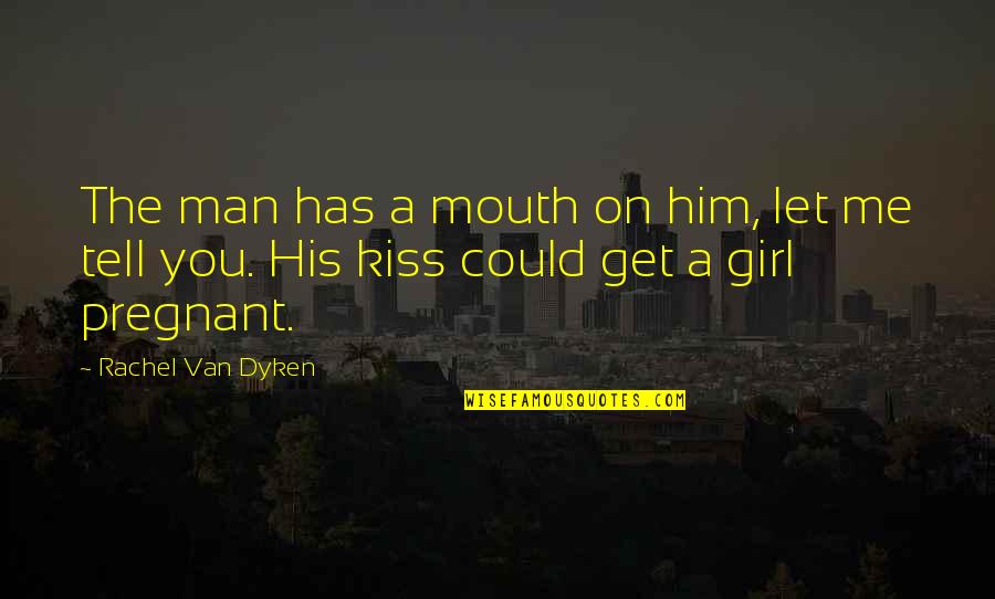 Roselius Ludwig Quotes By Rachel Van Dyken: The man has a mouth on him, let