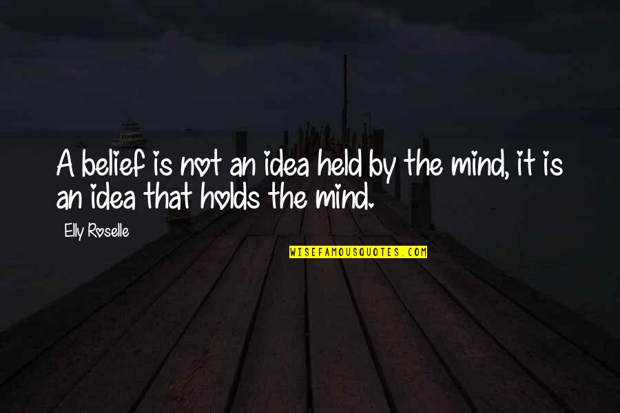 Roselle Quotes By Elly Roselle: A belief is not an idea held by